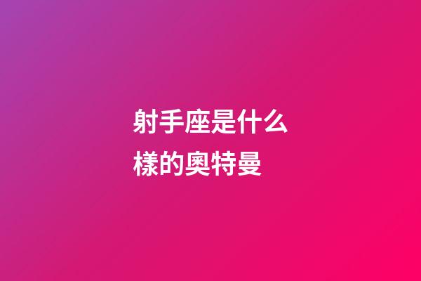 射手座是什么樣的奧特曼-第1張-星座運(yùn)勢(shì)-玄機(jī)派