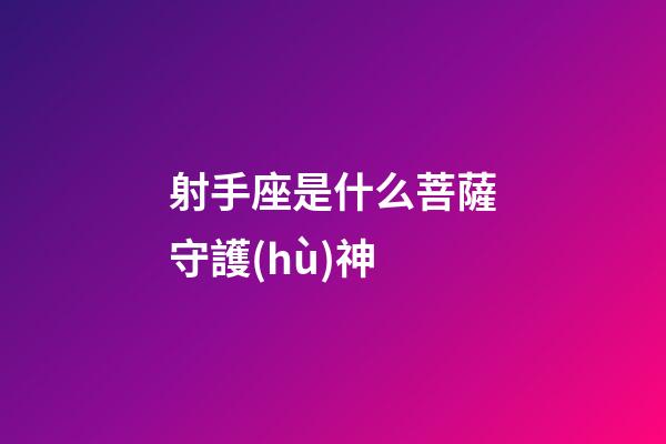 射手座是什么菩薩守護(hù)神