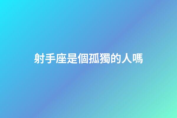 射手座是個孤獨的人嗎-第1張-星座運勢-玄機派