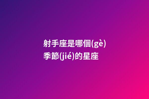 射手座是哪個(gè)季節(jié)的星座