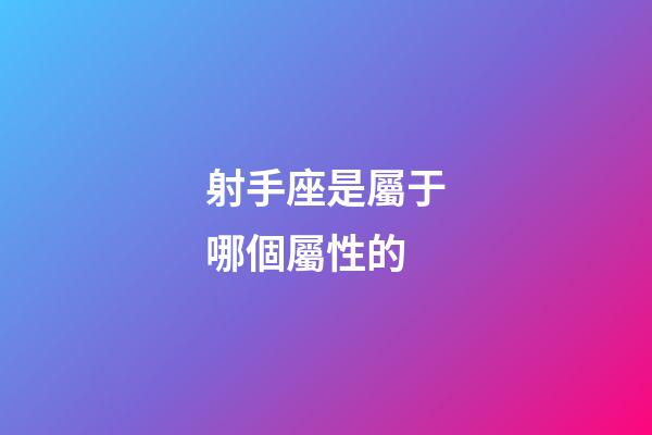 射手座是屬于哪個屬性的-第1張-星座運勢-玄機派