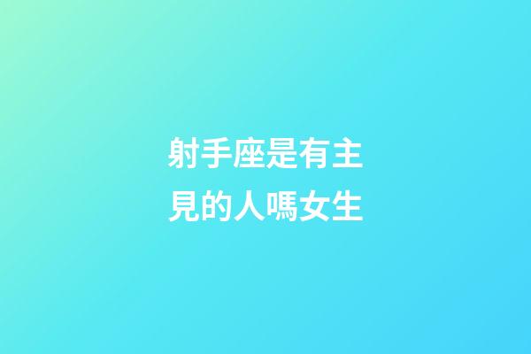 射手座是有主見的人嗎女生-第1張-星座運勢-玄機(jī)派