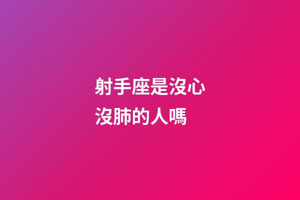 射手座是沒心沒肺的人嗎-第1張-星座運勢-玄機派
