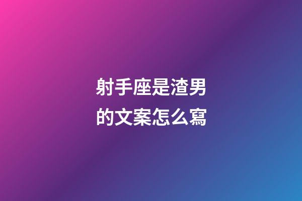 射手座是渣男的文案怎么寫-第1張-星座運勢-玄機派