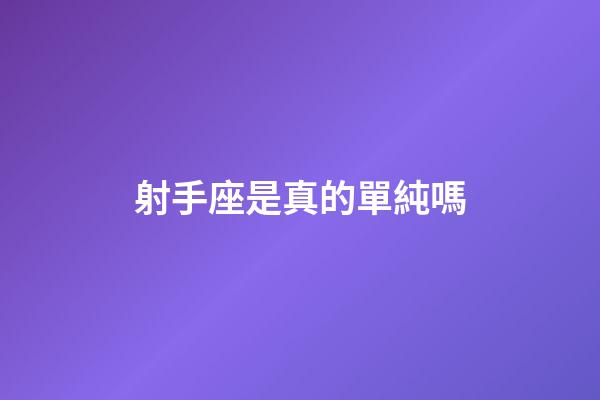 射手座是真的單純嗎-第1張-星座運勢-玄機派