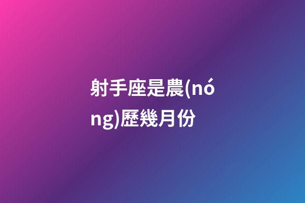 射手座是農(nóng)歷幾月份