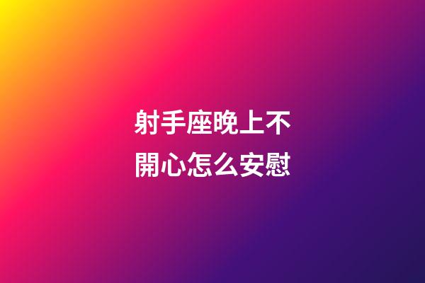 射手座晚上不開心怎么安慰-第1張-星座運勢-玄機派