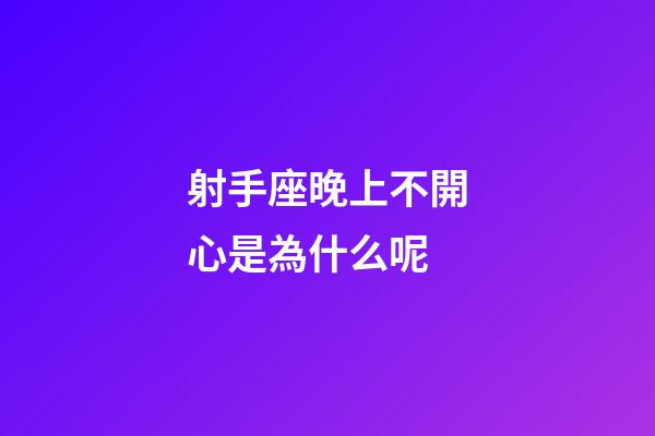 射手座晚上不開心是為什么呢-第1張-星座運(yùn)勢(shì)-玄機(jī)派