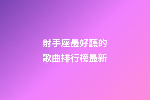 射手座最好聽的歌曲排行榜最新