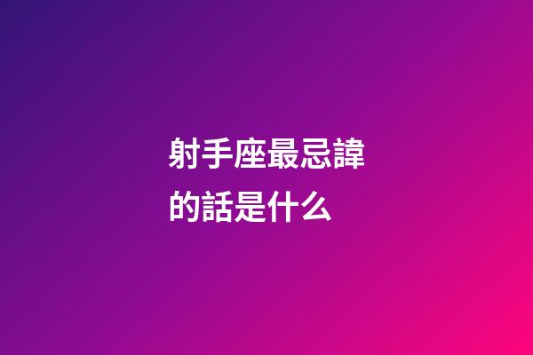 射手座最忌諱的話是什么