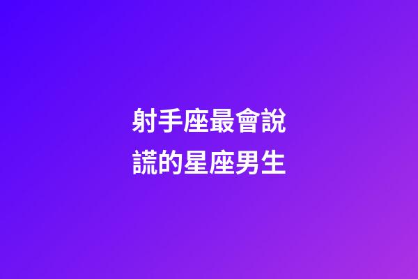 射手座最會說謊的星座男生