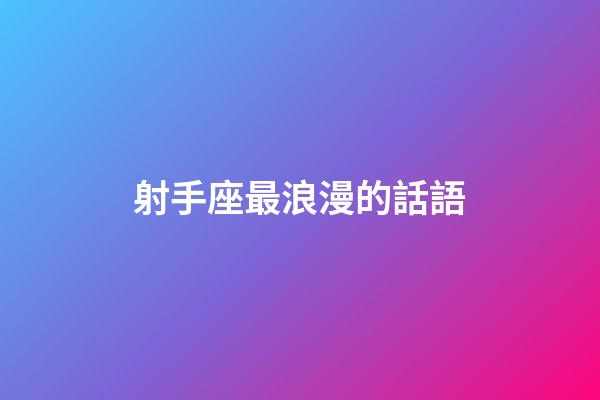 射手座最浪漫的話語-第1張-星座運勢-玄機派