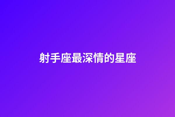 射手座最深情的星座-第1張-星座運勢-玄機派