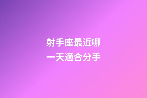 射手座最近哪一天適合分手-第1張-星座運勢-玄機派