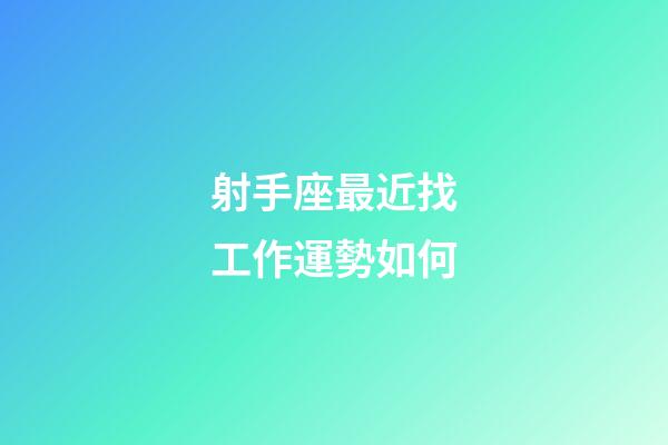 射手座最近找工作運勢如何-第1張-星座運勢-玄機派