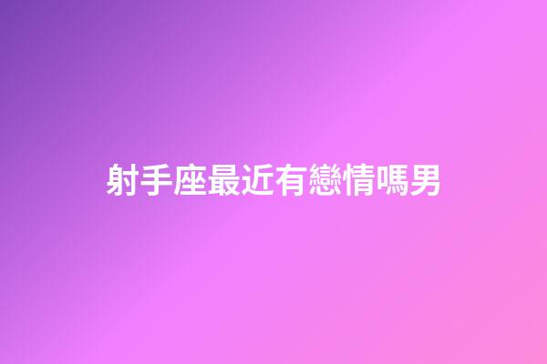 射手座最近有戀情嗎男-第1張-星座運勢-玄機派