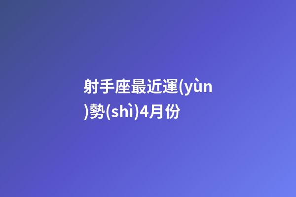射手座最近運(yùn)勢(shì)4月份-第1張-星座運(yùn)勢(shì)-玄機(jī)派
