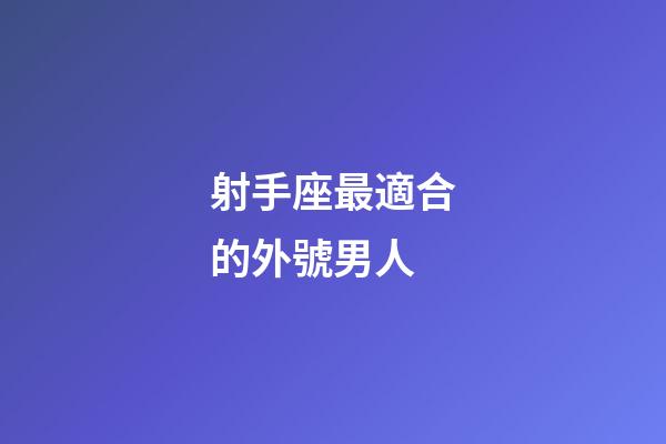 射手座最適合的外號男人