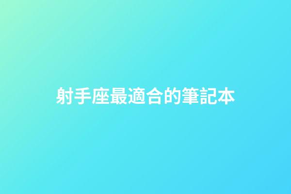 射手座最適合的筆記本-第1張-星座運勢-玄機派