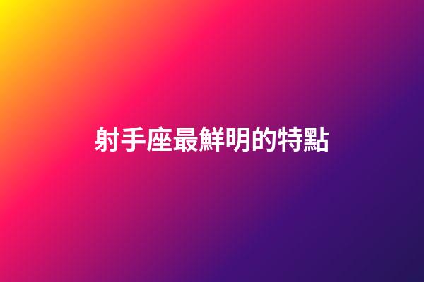 射手座最鮮明的特點-第1張-星座運勢-玄機派