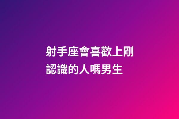 射手座會喜歡上剛認識的人嗎男生-第1張-星座運勢-玄機派