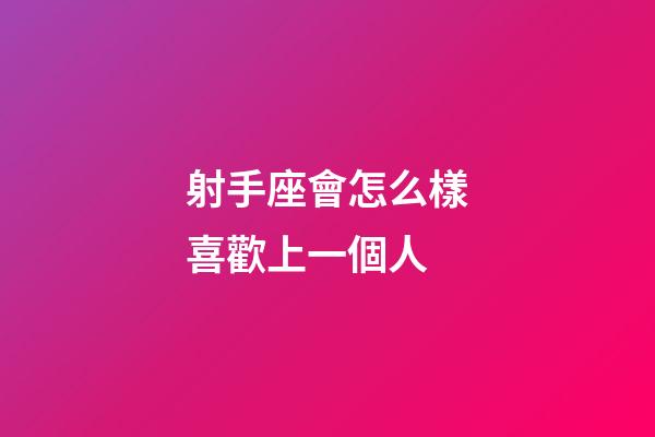 射手座會怎么樣喜歡上一個人-第1張-星座運勢-玄機派