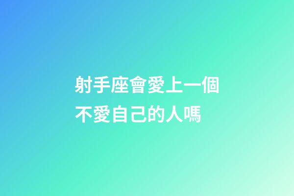 射手座會愛上一個不愛自己的人嗎-第1張-星座運勢-玄機派