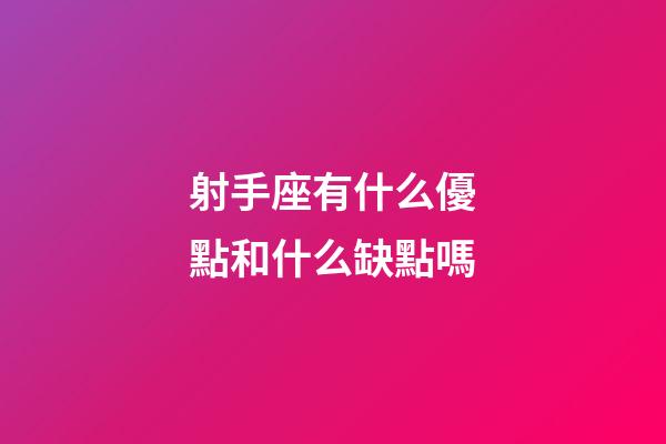 射手座有什么優點和什么缺點嗎-第1張-星座運勢-玄機派