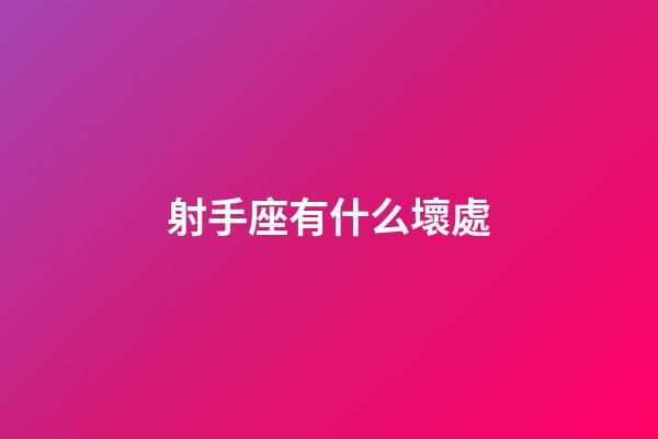射手座有什么壞處-第1張-星座運勢-玄機派