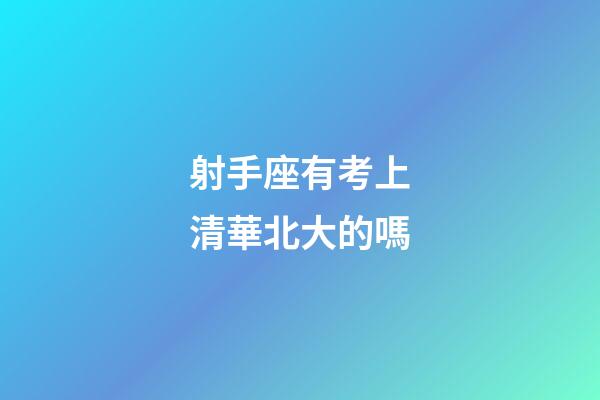 射手座有考上清華北大的嗎-第1張-星座運(yùn)勢(shì)-玄機(jī)派