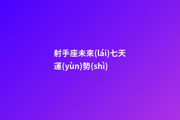 射手座未來(lái)七天運(yùn)勢(shì)-第1張-星座運(yùn)勢(shì)-玄機(jī)派