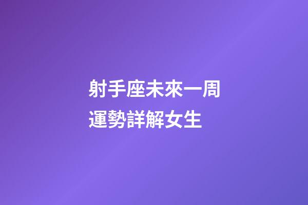 射手座未來一周運勢詳解女生-第1張-星座運勢-玄機派