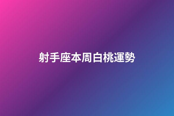 射手座本周白桃運勢-第1張-星座運勢-玄機派