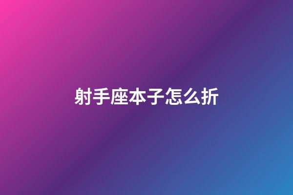 射手座本子怎么折-第1張-星座運勢-玄機派