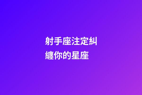 射手座注定糾纏你的星座-第1張-星座運勢-玄機派