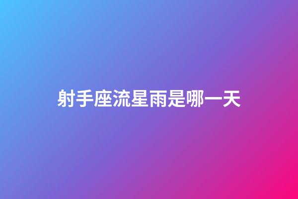 射手座流星雨是哪一天