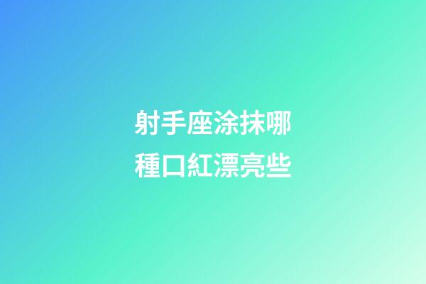 射手座涂抹哪種口紅漂亮些-第1張-星座運(yùn)勢(shì)-玄機(jī)派