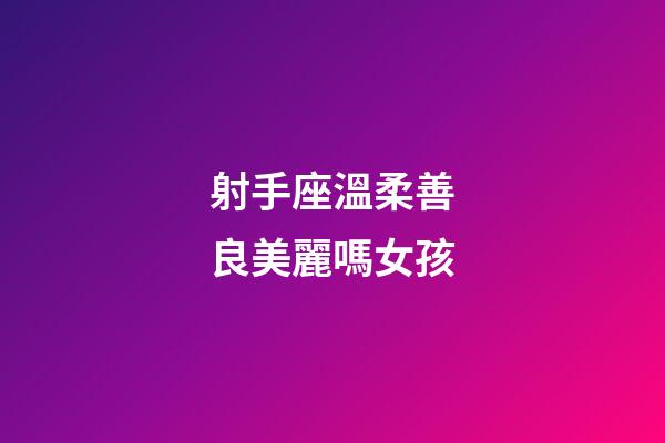射手座溫柔善良美麗嗎女孩-第1張-星座運勢-玄機派