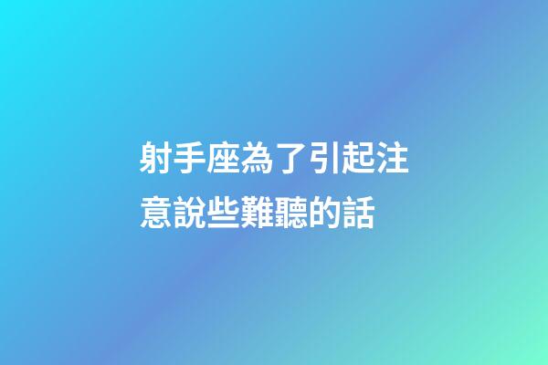 射手座為了引起注意說些難聽的話-第1張-星座運勢-玄機派