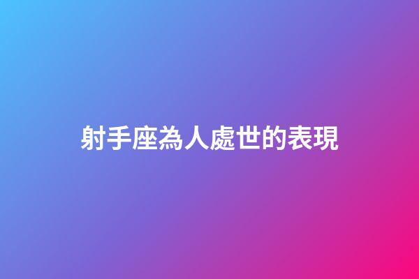 射手座為人處世的表現-第1張-星座運勢-玄機派