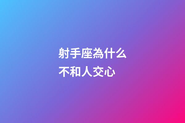 射手座為什么不和人交心-第1張-星座運勢-玄機派