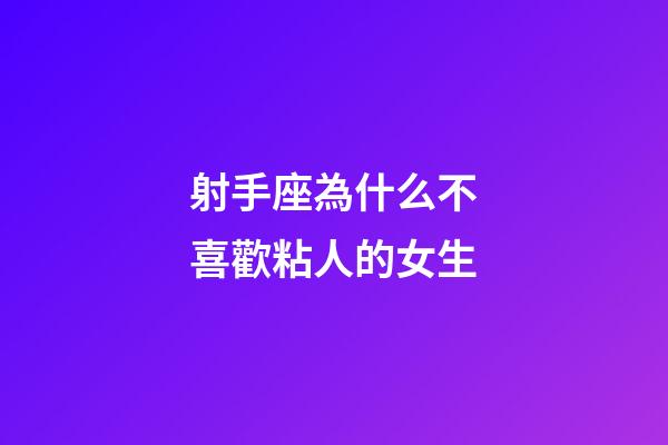 射手座為什么不喜歡粘人的女生-第1張-星座運勢-玄機派