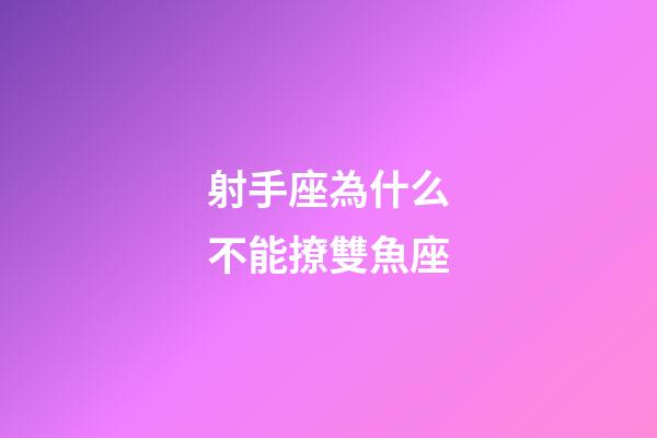 射手座為什么不能撩雙魚座-第1張-星座運勢-玄機派