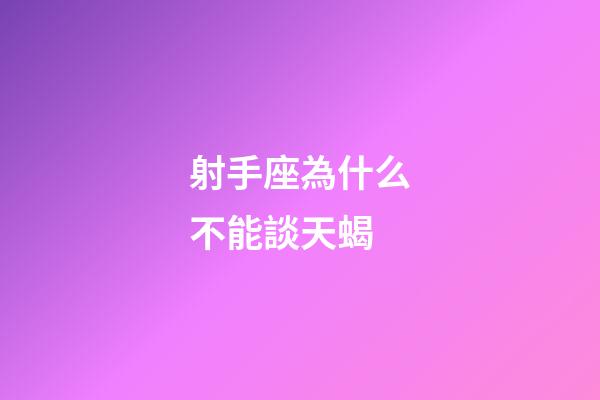 射手座為什么不能談天蝎-第1張-星座運勢-玄機派