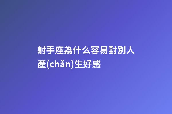 射手座為什么容易對別人產(chǎn)生好感
