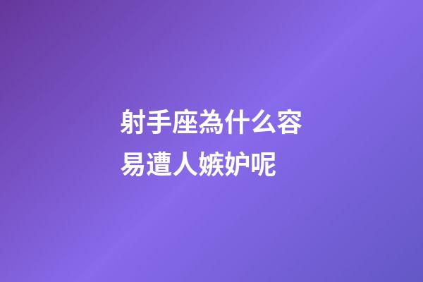 射手座為什么容易遭人嫉妒呢-第1張-星座運勢-玄機派
