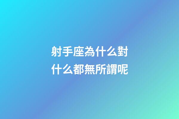 射手座為什么對什么都無所謂呢-第1張-星座運勢-玄機派