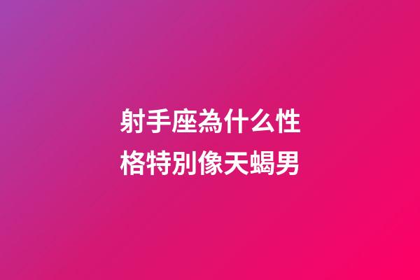 射手座為什么性格特別像天蝎男-第1張-星座運(yùn)勢(shì)-玄機(jī)派