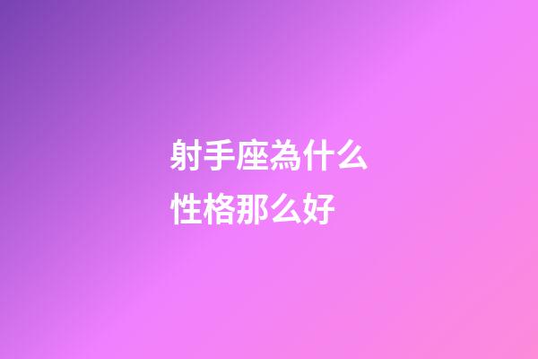 射手座為什么性格那么好-第1張-星座運(yùn)勢-玄機(jī)派