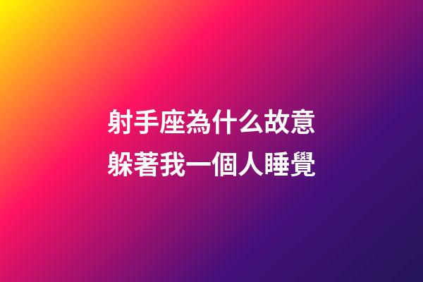 射手座為什么故意躲著我一個人睡覺-第1張-星座運勢-玄機派